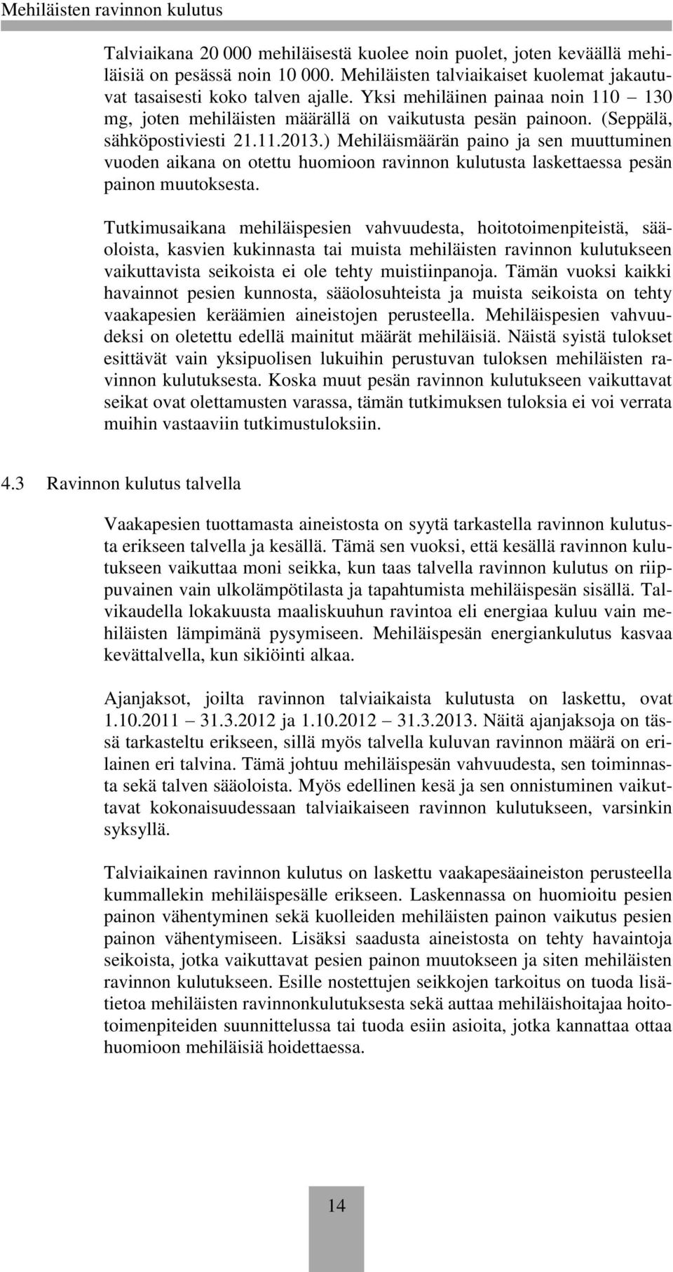 ) Mehiläismäärän paino ja sen muuttuminen vuoden aikana on otettu huomioon ravinnon kulutusta laskettaessa pesän painon muutoksesta.