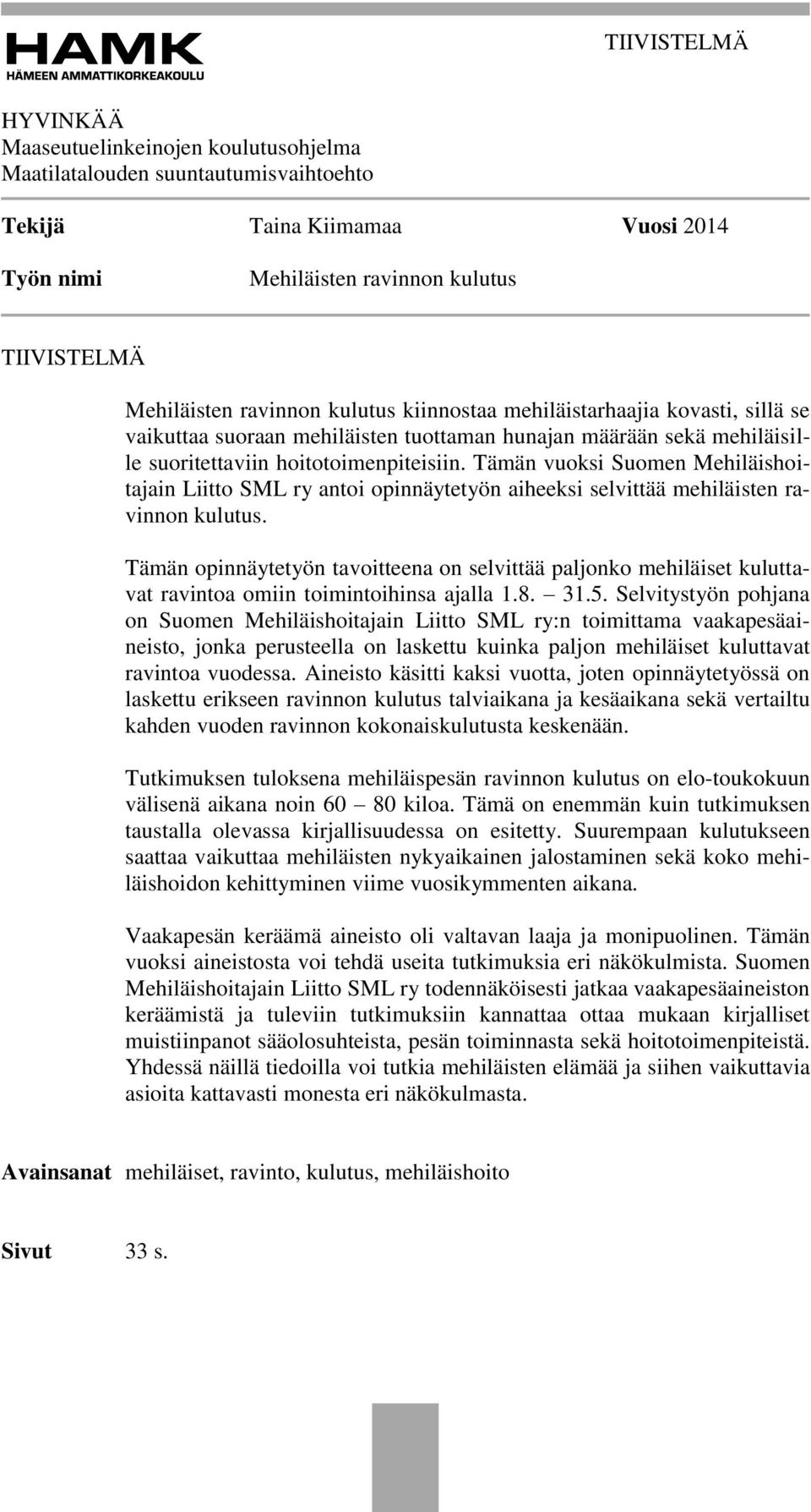 Tämän vuoksi Suomen Mehiläishoitajain Liitto SML ry antoi opinnäytetyön aiheeksi selvittää mehiläisten ravinnon kulutus.