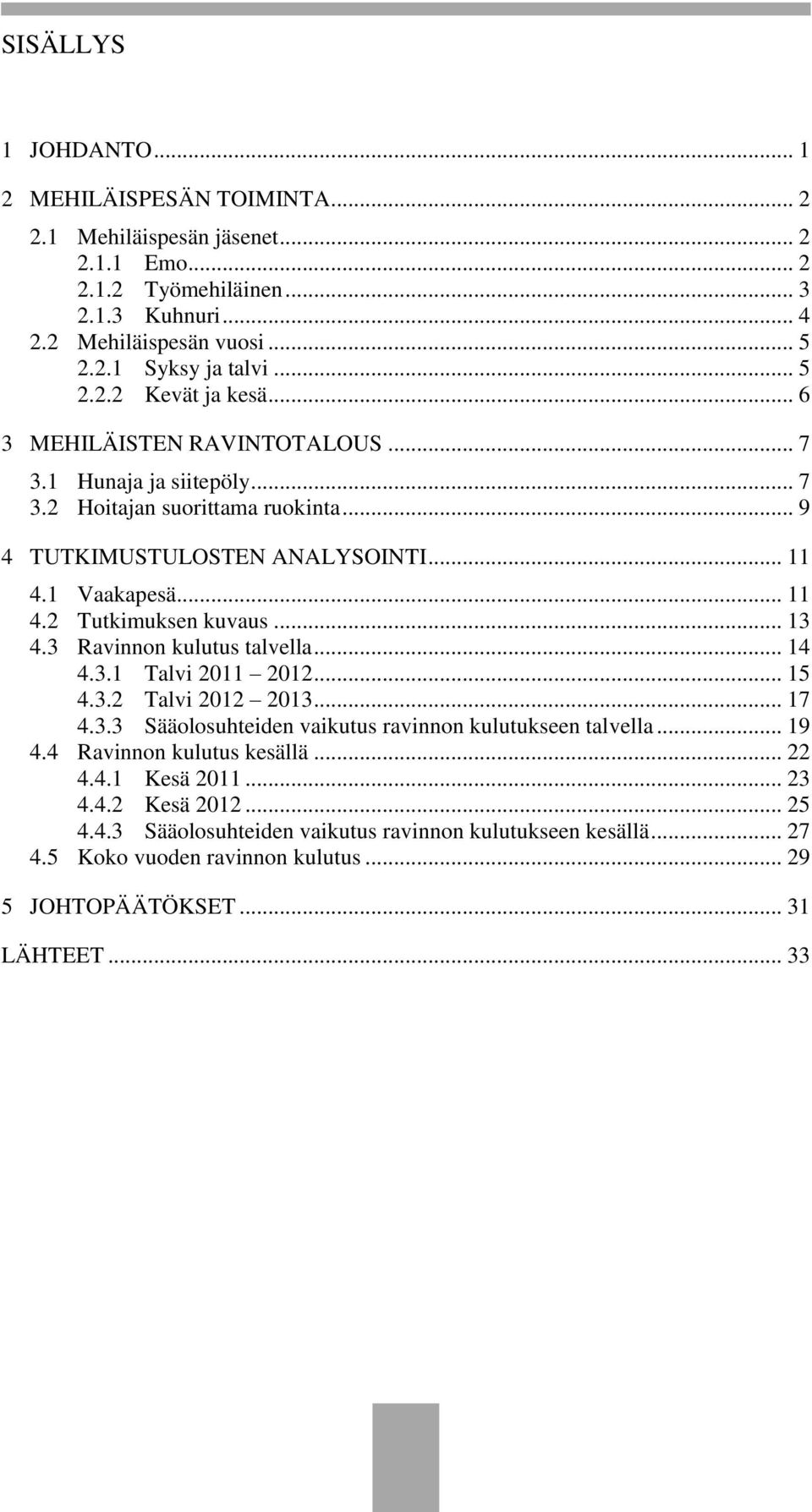 .. 13 4.3 Ravinnon kulutus talvella... 14 4.3.1 Talvi 2011 2012... 15 4.3.2 Talvi 2012 2013... 17 4.3.3 Sääolosuhteiden vaikutus ravinnon kulutukseen talvella... 19 4.4 Ravinnon kulutus kesällä.