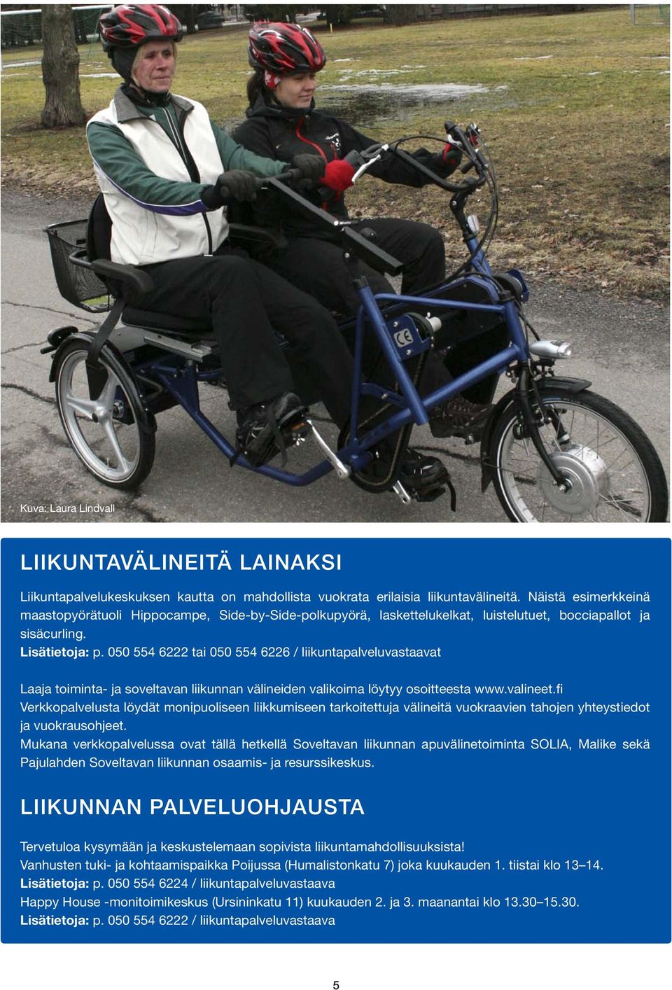 050 554 6222 tai 050 554 6226 / liikuntapalveluvastaavat Laaja toiminta- ja soveltavan liikunnan välineiden valikoima löytyy osoitteesta www.valineet.