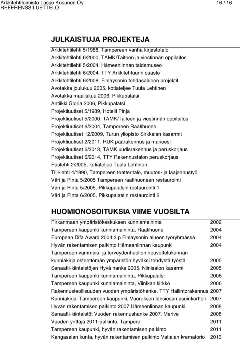 Avotakka maaliskuu 2006, Pikkupalatsi Antiikki Gloria 2006, Pikkupalatsi Projektiuutiset 5/1989, Hotelli Pinja Projektiuutiset 5/2000, TAMK/Taiteen ja viestinnän oppilaitos Projektiuutiset 6/2004,