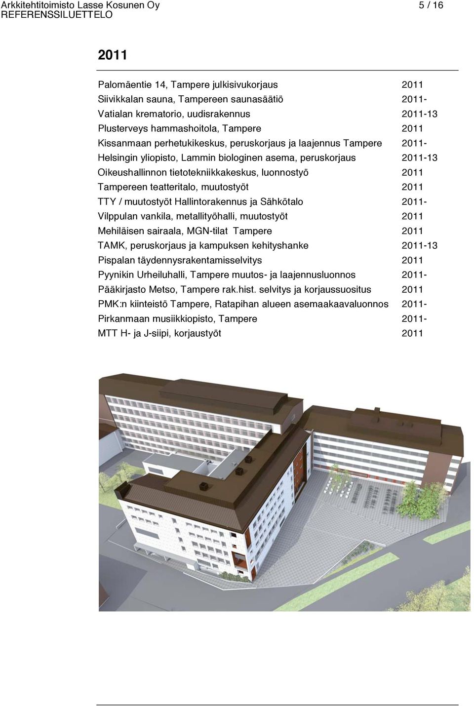 tietotekniikkakeskus, luonnostyö 2011 Tampereen teatteritalo, muutostyöt 2011 TTY / muutostyöt Hallintorakennus ja Sähkötalo 2011- Vilppulan vankila, metallityöhalli, muutostyöt 2011 Mehiläisen