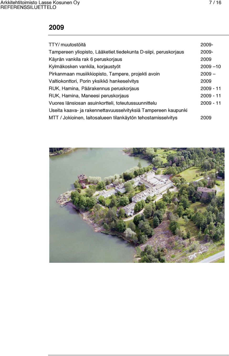 Tampere, projekti avoin 2009 Valtiokonttori, Porin yksikkö hankeselvitys 2009 RUK, Hamina, Päärakennus peruskorjaus 2009-11 RUK, Hamina, Maneesi