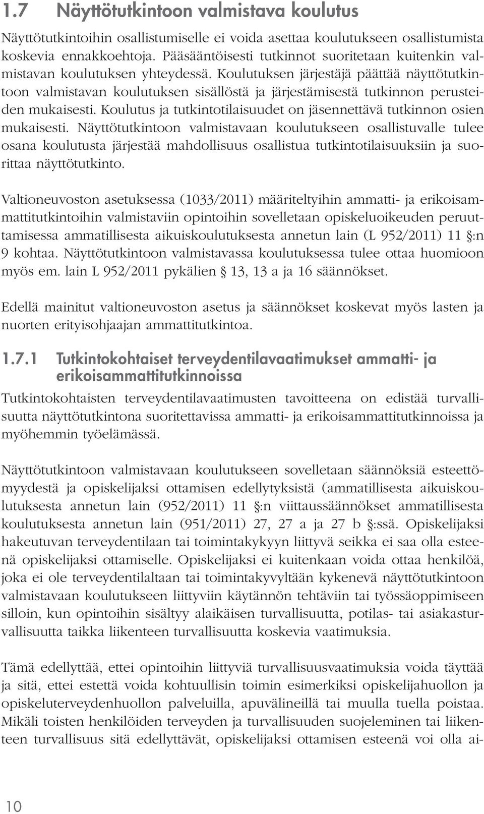 Koulutuksen järjestäjä päättää näyttötutkintoon valmistavan koulutuksen sisällöstä ja järjestämisestä tutkinnon perusteiden mukaisesti.