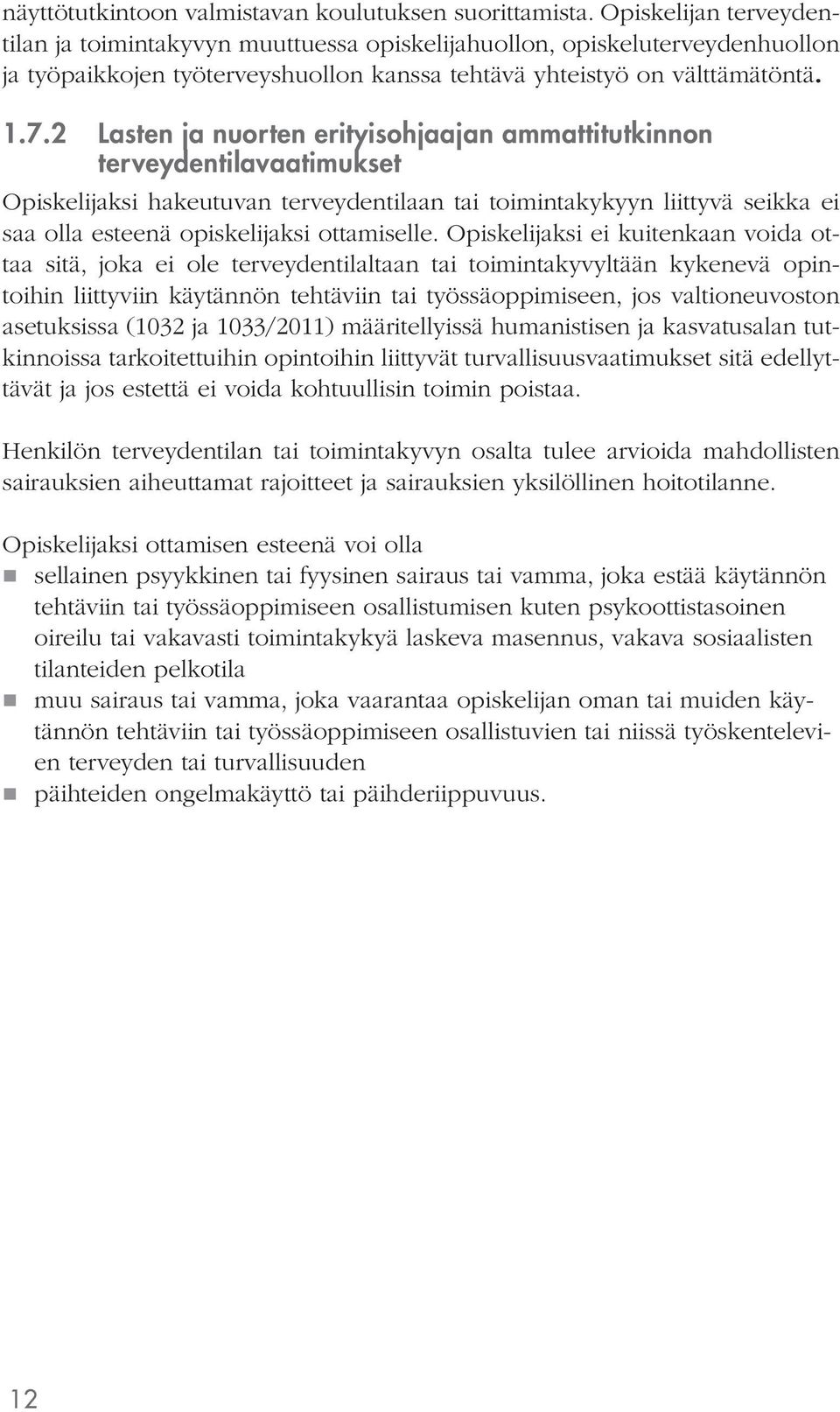 2 Lasten ja nuorten erityisohjaajan ammattitutkinnon terveydentilavaatimukset Opiskelijaksi hakeutuvan terveydentilaan tai toimintakykyyn liittyvä seikka ei saa olla esteenä opiskelijaksi ottamiselle.