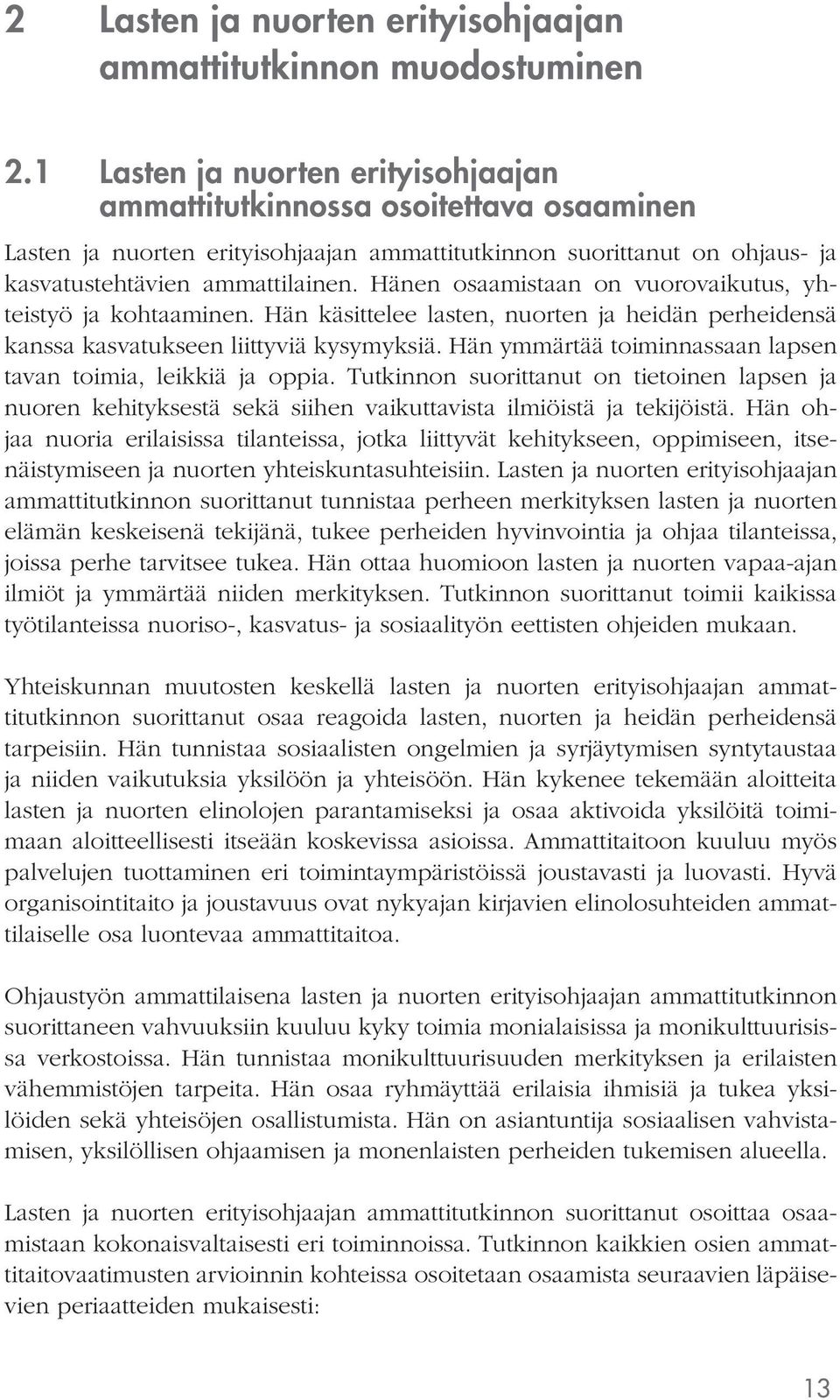 Hänen osaamistaan on vuorovaikutus, yhteistyö ja kohtaaminen. Hän käsittelee lasten, nuorten ja heidän perheidensä kanssa kasvatukseen liittyviä kysymyksiä.