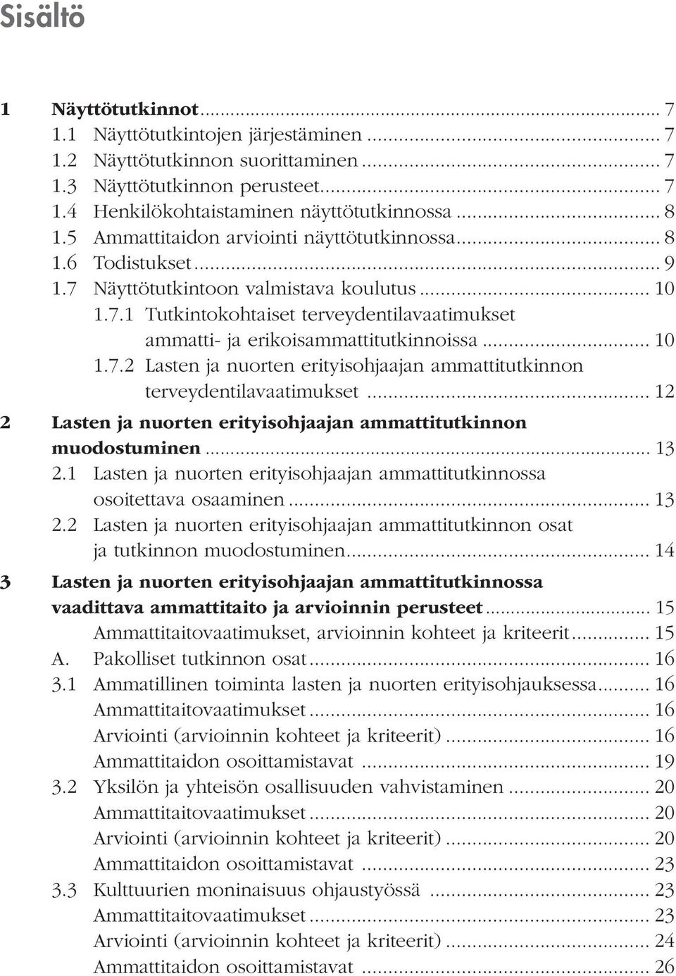 .. 10 1.7.2 Lasten ja nuorten erityisohjaajan ammattitutkinnon terveydentilavaatimukset... 12 2 Lasten ja nuorten erityisohjaajan ammattitutkinnon muodostuminen... 13 2.