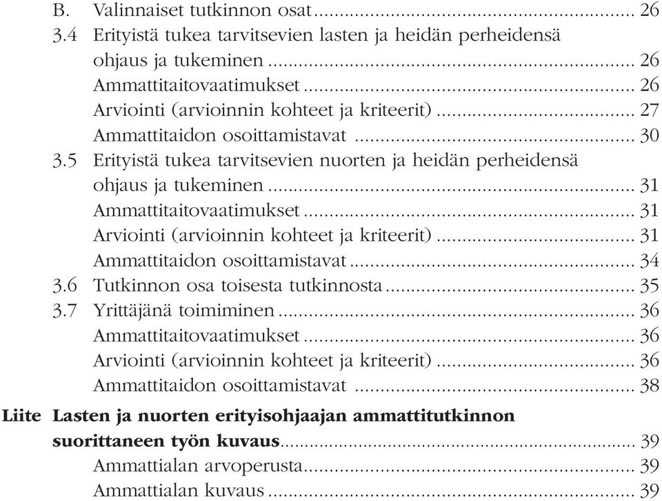 .. 31 Ammattitaitovaatimukset... 31 Arviointi (arvioinnin kohteet ja kriteerit)... 31 Ammattitaidon osoittamistavat... 34 3.6 Tutkinnon osa toisesta tutkinnosta... 35 3.7 Yrittäjänä toimiminen.