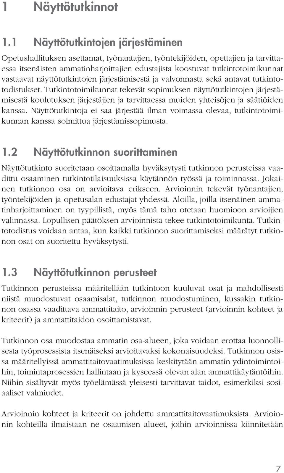 vastaavat näyttötutkintojen järjestämisestä ja valvonnasta sekä antavat tutkintotodistukset.