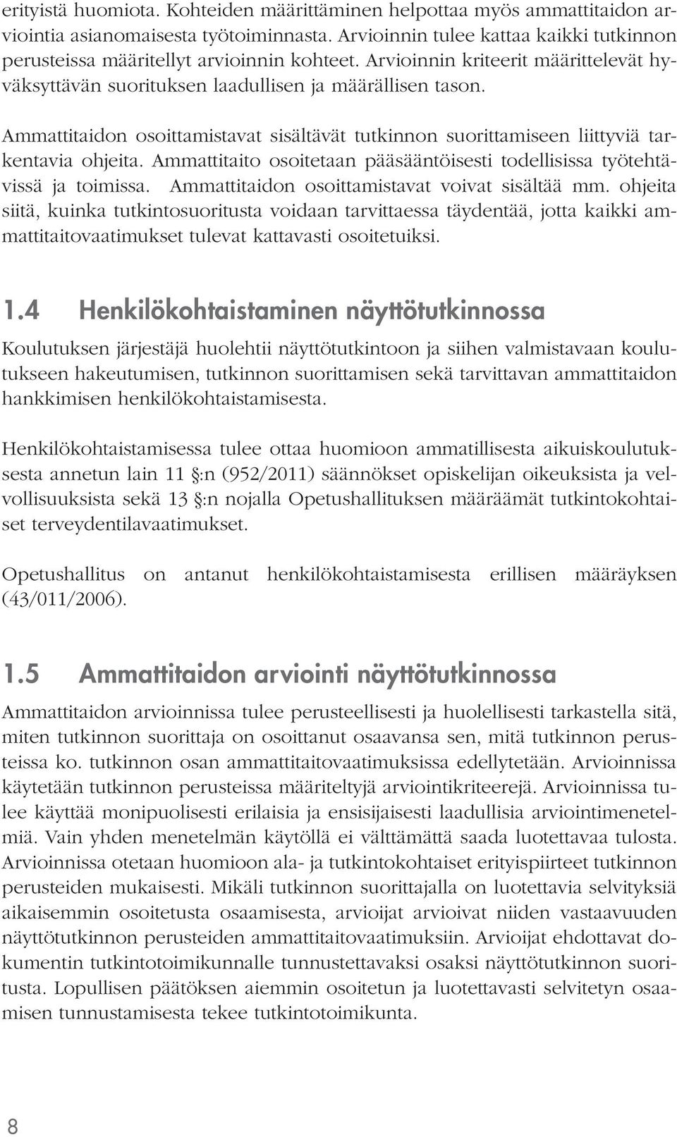 Ammattitaito osoitetaan pääsääntöisesti todellisissa työtehtävissä ja toimissa. Ammattitaidon osoittamistavat voivat sisältää mm.