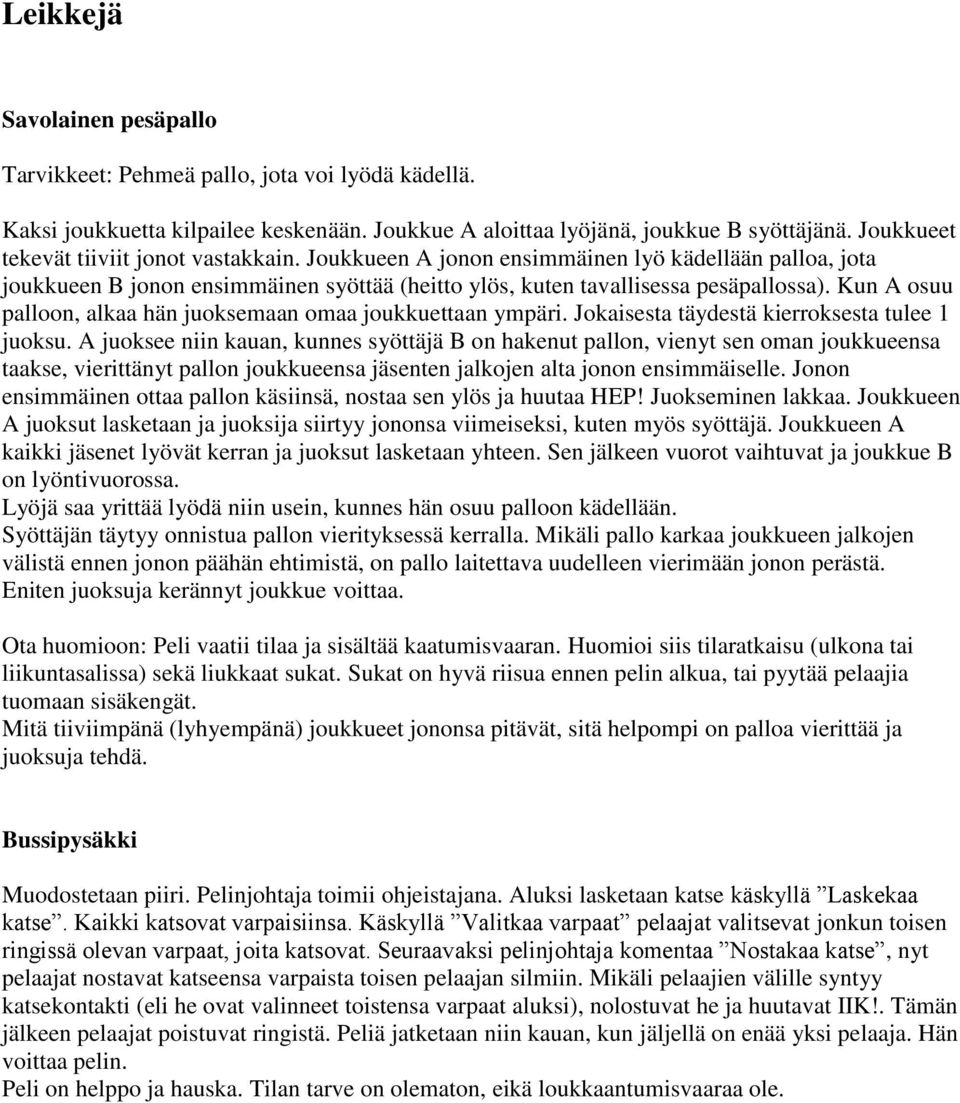 Kun A osuu palloon, alkaa hän juoksemaan omaa joukkuettaan ympäri. Jokaisesta täydestä kierroksesta tulee 1 juoksu.