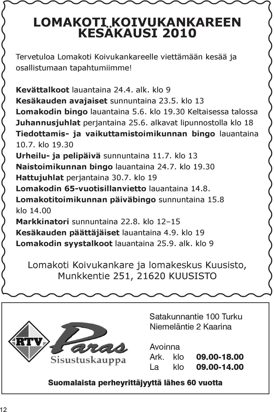 7. klo 19.30 Urheilu- ja pelipäivä sunnuntaina 11.7. klo 13 Naistoimikunnan bingo lauantaina 24.7. klo 19.30 Hattujuhlat perjantaina 30.7. klo 19 Lomakodin 65-vuotisillanvietto lauantaina 14.8.