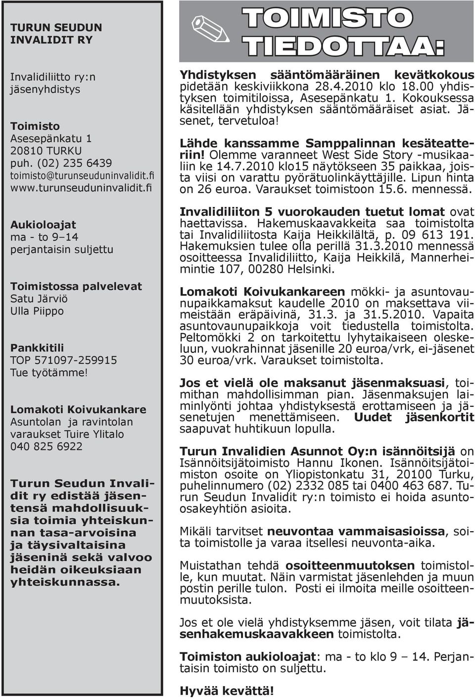 Lomakoti Koivukankare Asuntolan ja ravintolan varaukset Tuire Ylitalo 040 825 6922 Turun Seudun Invalidit ry edistää jäsentensä mahdollisuuksia toimia yhteiskunnan tasa-arvoisina ja täysivaltaisina