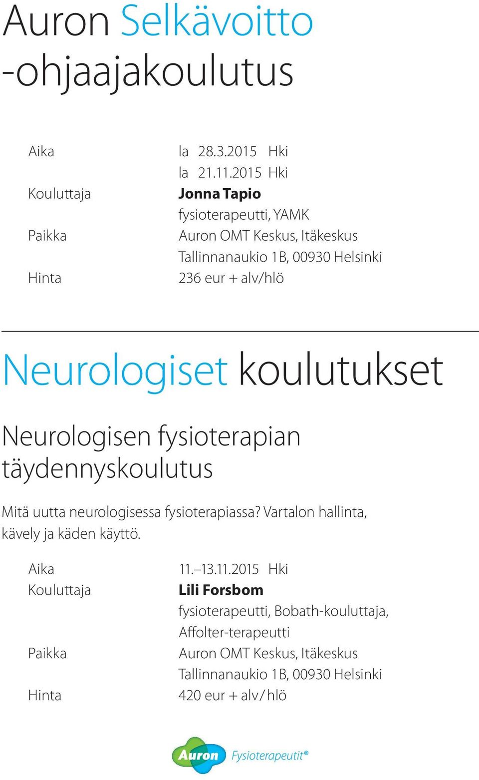 koulutukset Neurologisen fysioterapian täydennyskoulutus Mitä uutta neurologisessa fysioterapiassa? Vartalon hallinta, kävely ja käden käyttö.