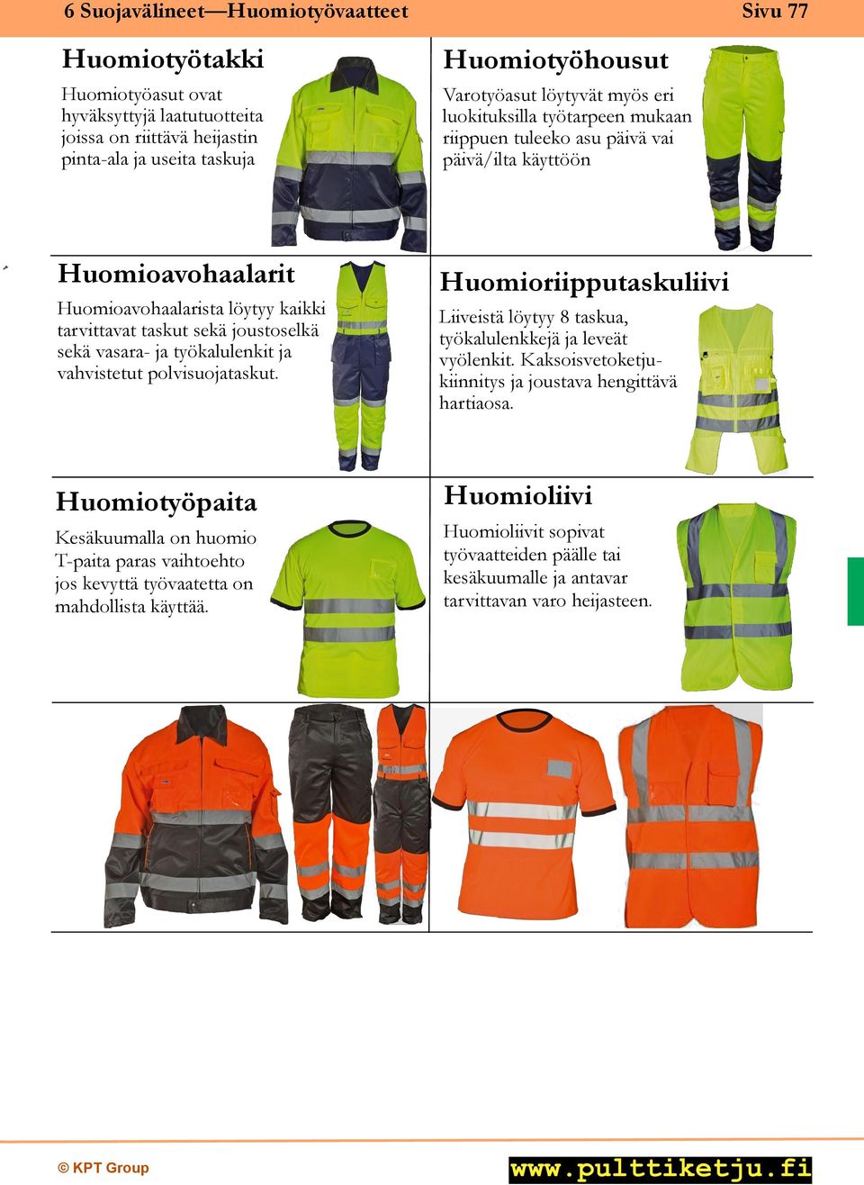 työkalulenkit ja vahvistetut polvisuojataskut. Huomioriipputaskuliivi Liiveistä löytyy 8 taskua, työkalulenkkejä ja leveät vyölenkit. Kaksoisvetoketjukiinnitys ja joustava hengittävä hartiaosa.