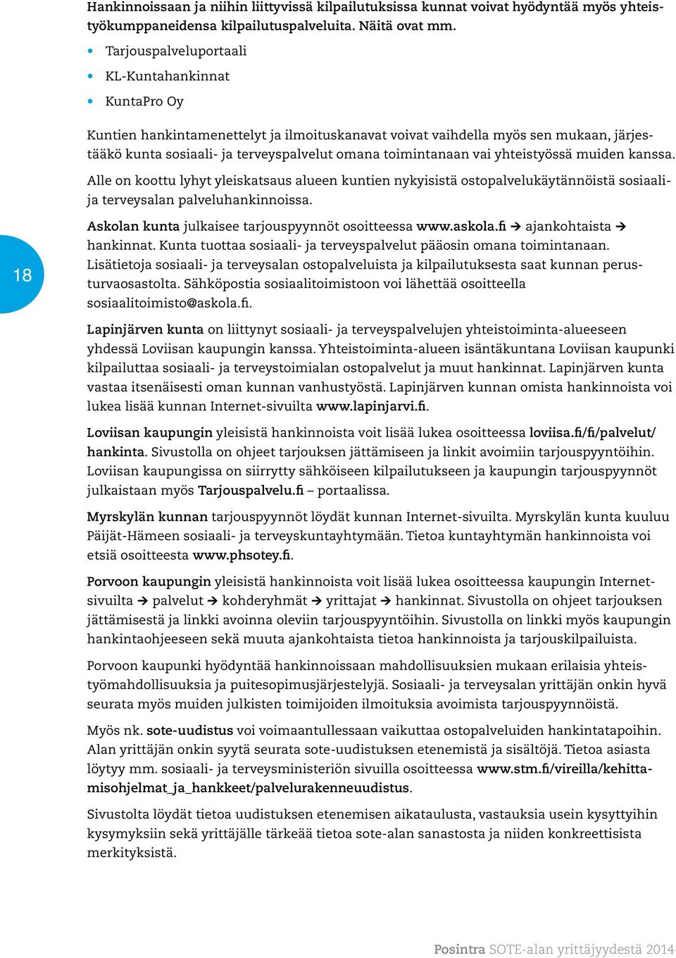 vai yhteistyössä muiden kanssa. Alle on koottu lyhyt yleiskatsaus alueen kuntien nykyisistä ostopalvelukäytännöistä sosiaalija terveysalan palveluhankinnoissa.
