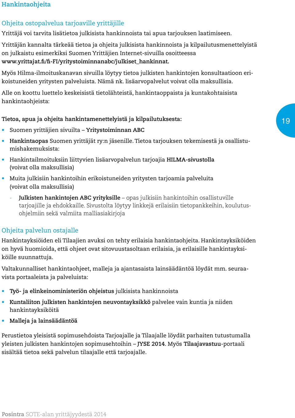 fi/fi-fi/yritystoiminnanabc/julkiset_hankinnat. Myös Hilma-ilmoituskanavan sivuilla löytyy tietoa julkisten hankintojen konsultaatioon erikoistuneiden yritysten palveluista. Nämä nk.