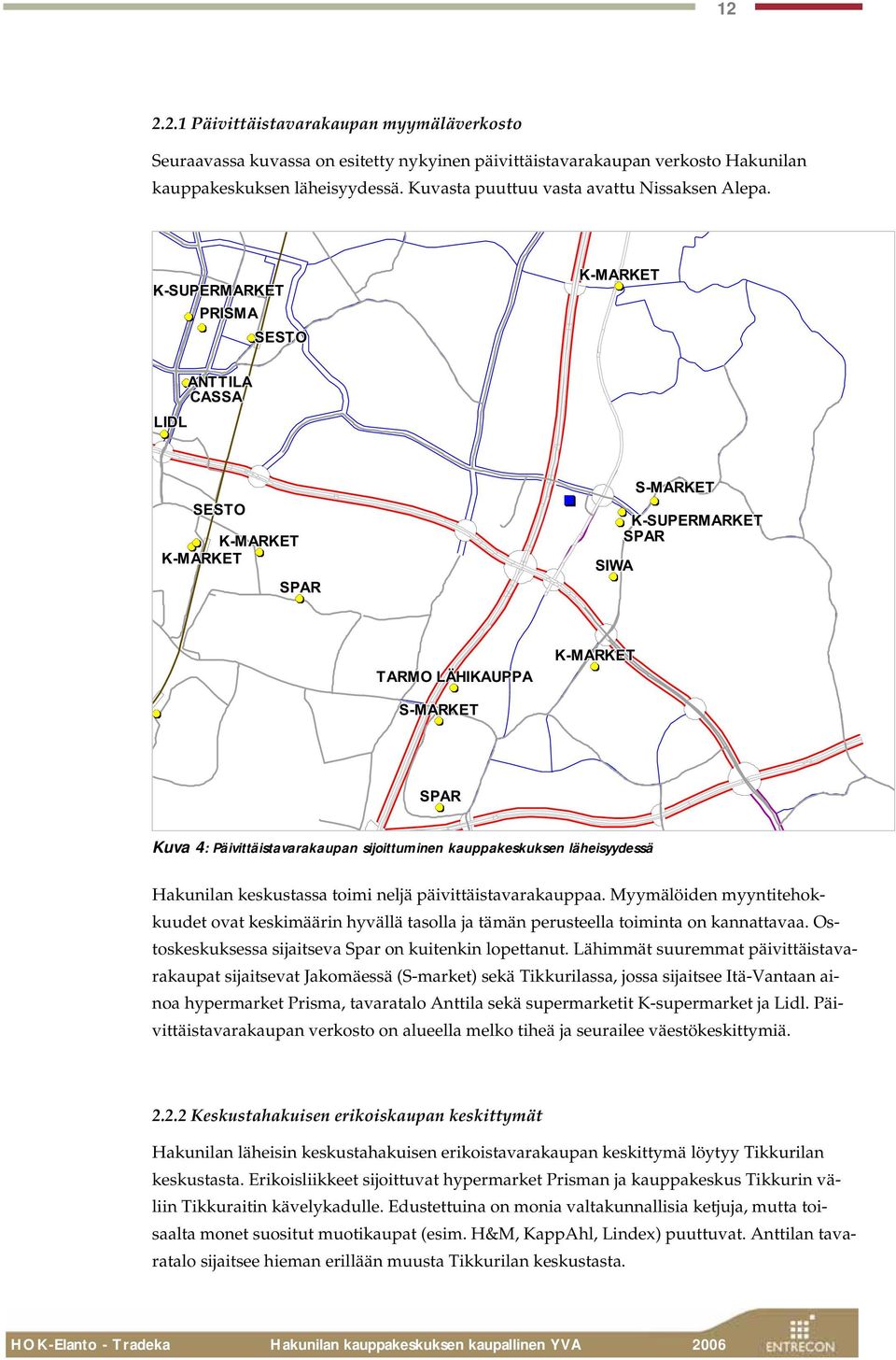 K-SUPERMARKET PRISMA SESTO K-MARKET ANTTILA CASSA LIDL SESTO K-MARKET K-MARKET SPAR S-MARKET K-SUPERMARKET SPAR SIWA TARMO LÄHIKAUPPA K-MARKET S-MARKET SPAR Kuva 4: Päivittäistavarakaupan