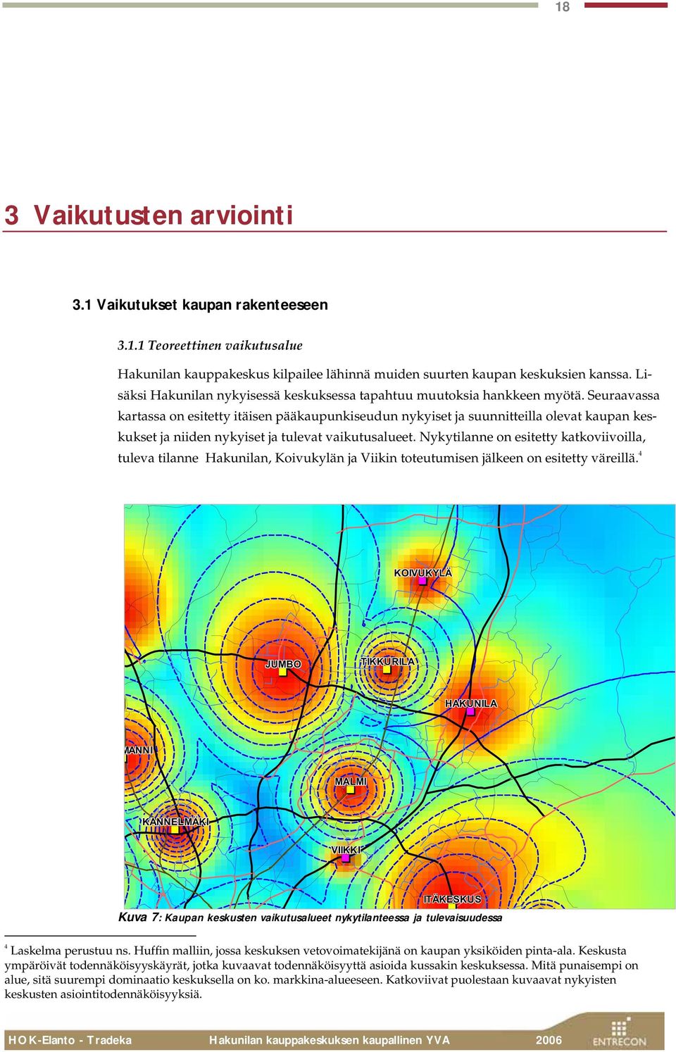 Seuraavassa kartassa on esitetty itäisen pääkaupunkiseudun nykyiset ja suunnitteilla olevat kaupan keskukset ja niiden nykyiset ja tulevat vaikutusalueet.