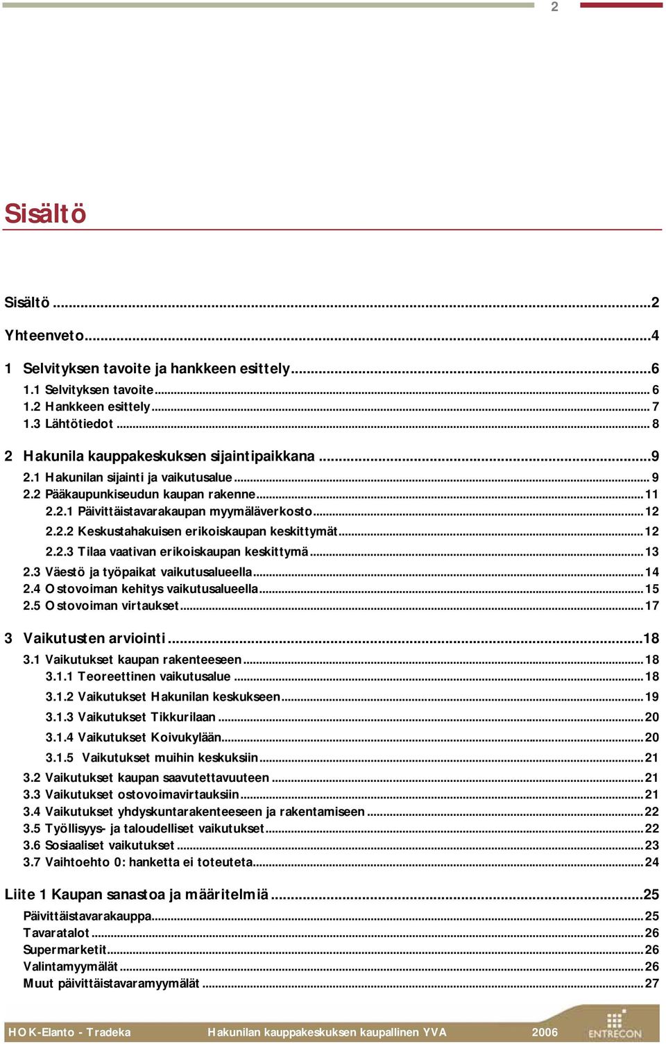 ..12 2.2.3 Tilaa vaativan erikoiskaupan keskittymä...13 2.3 Väestö ja työpaikat vaikutusalueella...14 2.4 Ostovoiman kehitys vaikutusalueella...15 2.5 Ostovoiman virtaukset...17 3 Vaikutusten arviointi.