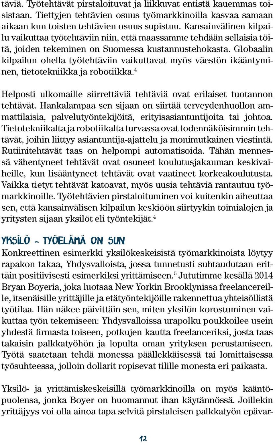 Globaalin kilpailun ohella työtehtäviin vaikuttavat myös väestön ikääntyminen, tietotekniikka ja robotiikka. 4 Helposti ulkomaille siirrettäviä tehtäviä ovat erilaiset tuotannon tehtävät.