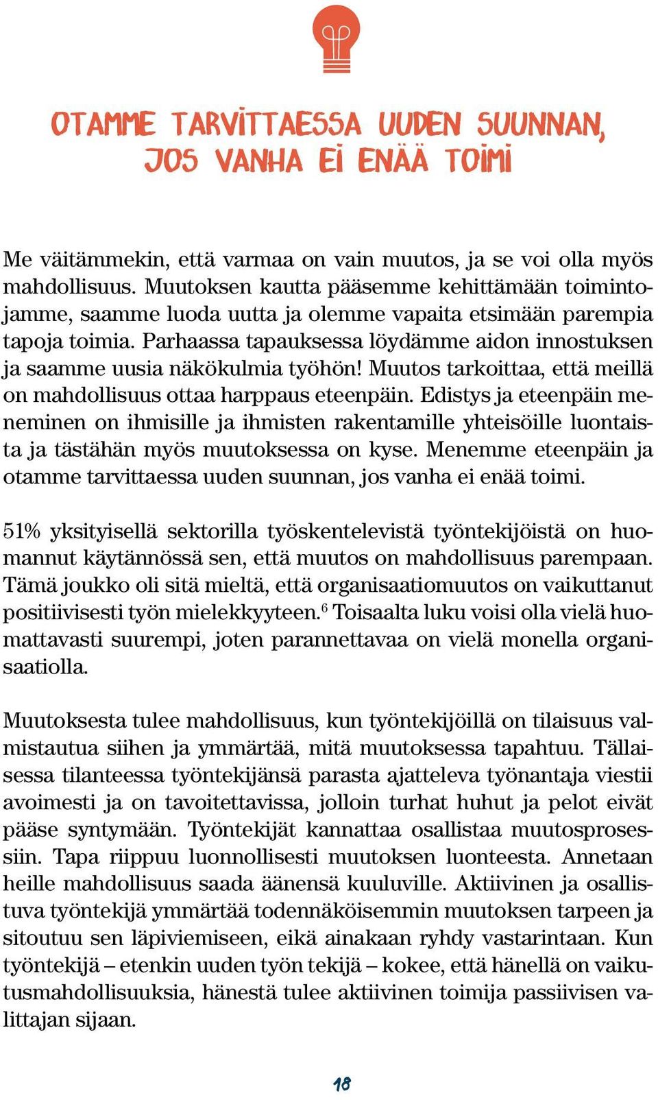 Parhaassa tapauksessa löydämme aidon innostuksen ja saamme uusia näkökulmia työhön! Muutos tarkoittaa, että meillä on mahdollisuus ottaa harppaus eteenpäin.