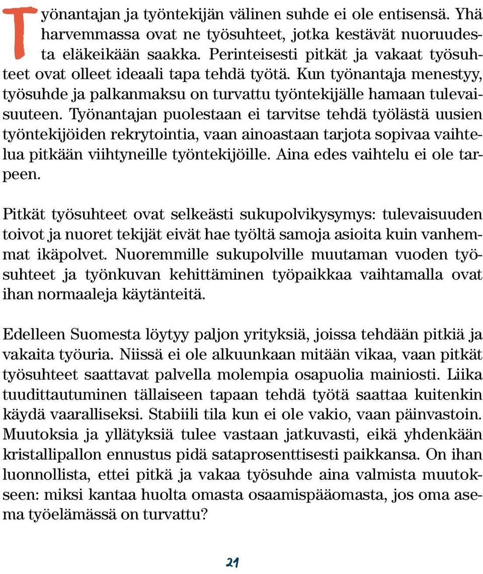 Työnantajan puolestaan ei tarvitse tehdä työlästä uusien työntekijöiden rekrytointia, vaan ainoastaan tarjota sopivaa vaihtelua pitkään viihtyneille työntekijöille. Aina edes vaihtelu ei ole tarpeen.