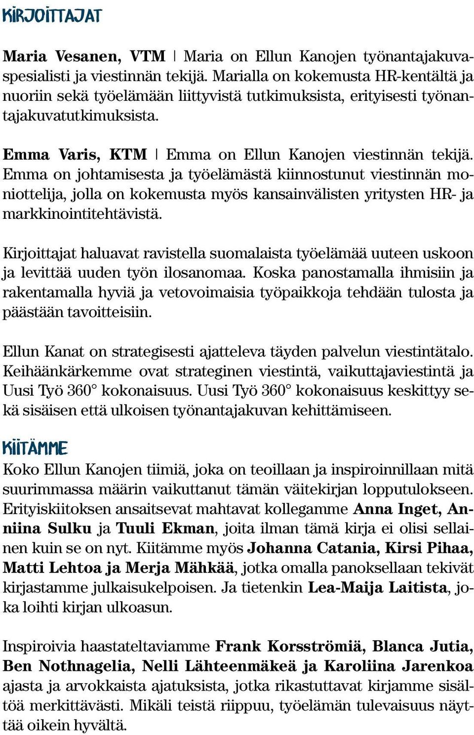 Emma on johtamisesta ja työelämästä kiinnostunut viestinnän moniottelija, jolla on kokemusta myös kansainvälisten yritysten HR- ja markkinointitehtävistä.