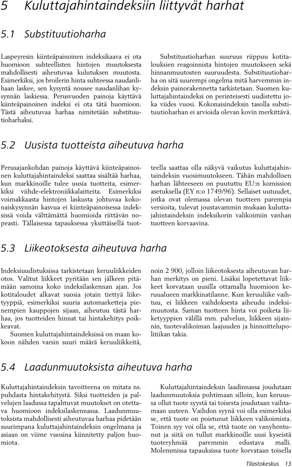 Esimerkiksi, jos broilerin hinta suhteessa naudanlihaan laskee, sen kysyntä nousee naudanlihan kysynnän laskiessa. Perusvuoden painoja käyttävä kiinteäpainoinen indeksi ei ota tätä huomioon.