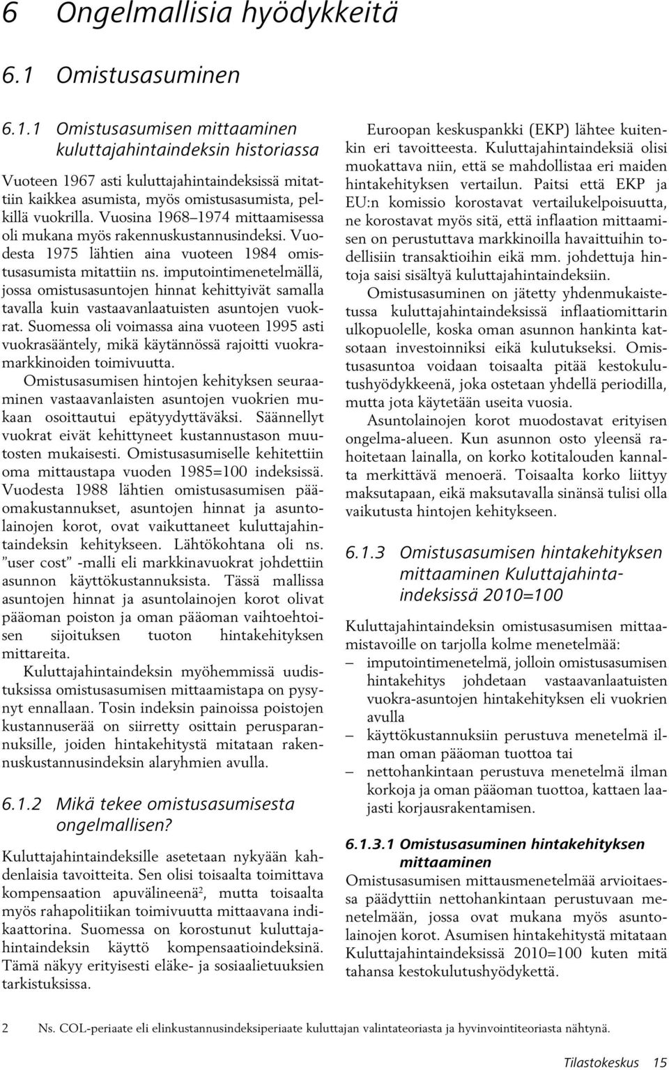 Vuosina 1968 1974 mittaamisessa oli mukana myös rakennuskustannusindeksi. Vuodesta 1975 lähtien aina vuoteen 1984 omistusasumista mitattiin ns.