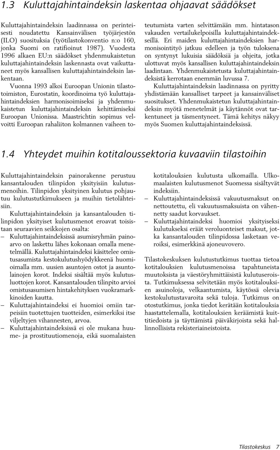 Vuonna 1993 alkoi Euroopan Unionin tilastotoimiston, Eurostatin, koordinoima työ kuluttajahintaindeksien harmonisoimiseksi ja yhdenmukaistetun kuluttajahintaindeksin kehittämiseksi Euroopan Unionissa.