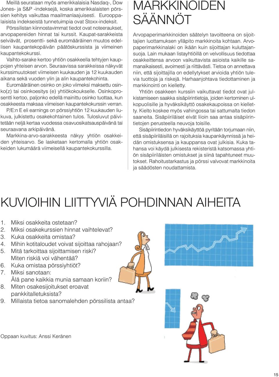 Kaupat-sarakkeista selviävät, prosentti- sekä euromääräinen muutos edellisen kaupantekopäivän päätöskurssista ja viimeinen kaupantekokurssi.