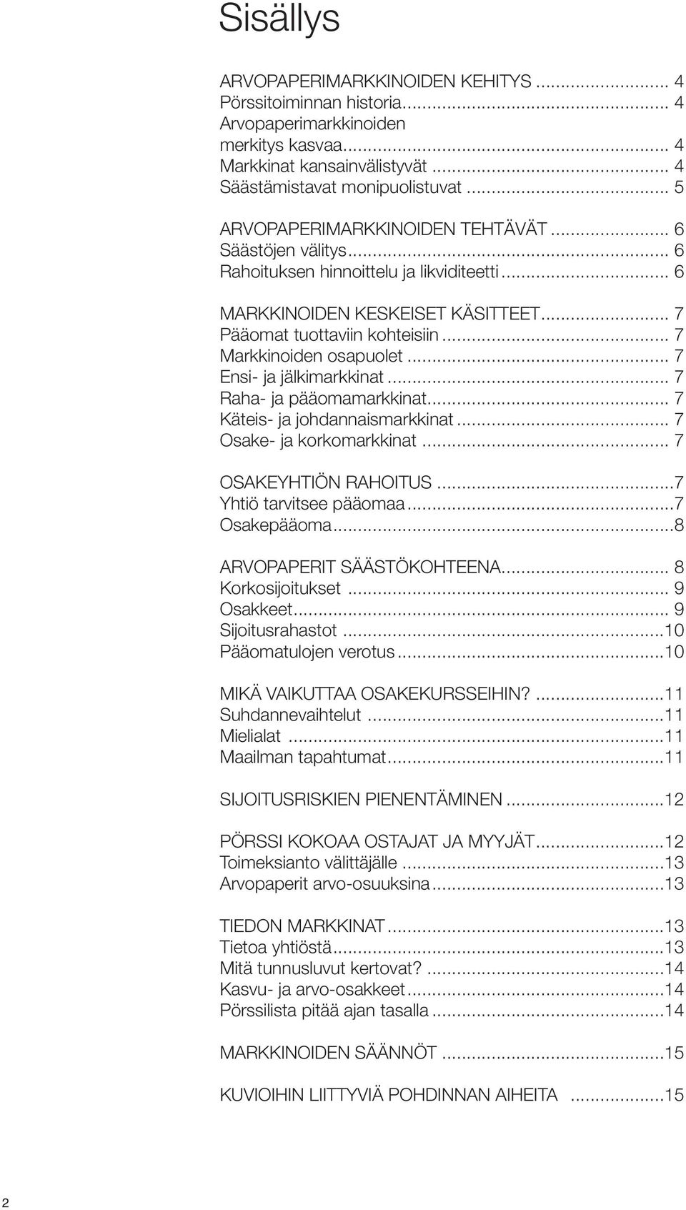 .. 7 Markkinoiden osapuolet... 7 Ensi- ja jälkimarkkinat... 7 Raha- ja pääomamarkkinat... 7 Käteis- ja johdannaismarkkinat... 7 Osake- ja korkomarkkinat... 7 OSAKEYHTIÖN RAHOITUS.