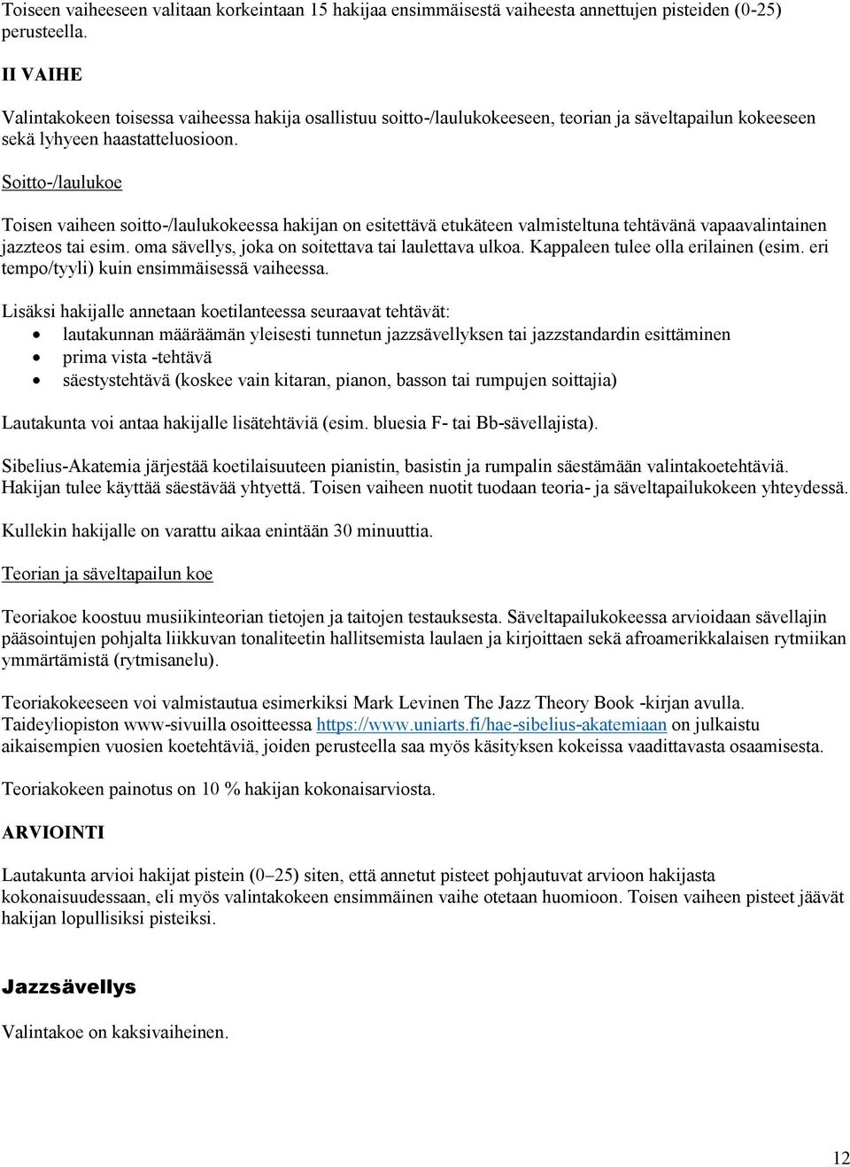 Soitto-/laulukoe Toisen vaiheen soitto-/laulukokeessa hakijan on esitettävä etukäteen valmisteltuna tehtävänä vapaavalintainen jazzteos tai esim. oma sävellys, joka on soitettava tai laulettava ulkoa.