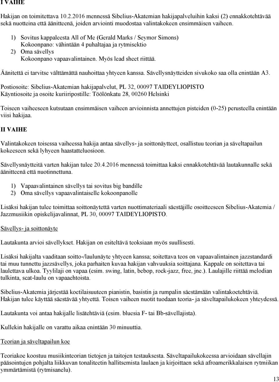 1) Sovitus kappaleesta All of Me (Gerald Marks / Seymor Simons) Kokoonpano: vähintään 4 puhaltajaa ja rytmisektio 2) Oma sävellys Kokoonpano vapaavalintainen. Myös lead sheet riittää.