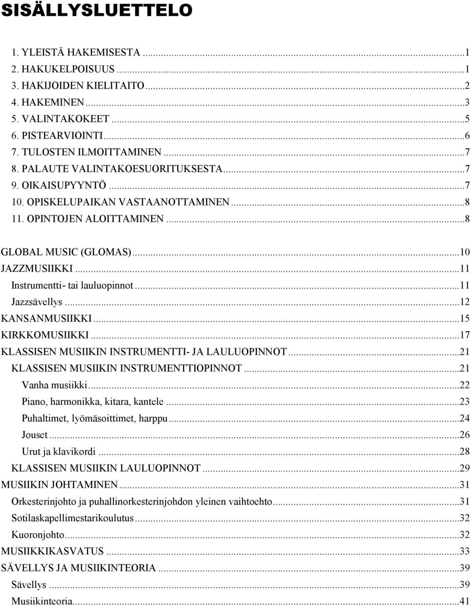 ..11 Instrumentti- tai lauluopinnot...11 Jazzsävellys...12 KANSANMUSIIKKI...15 KIRKKOMUSIIKKI...17 KLASSISEN MUSIIKIN INSTRUMENTTI- JA LAULUOPINNOT...21 KLASSISEN MUSIIKIN INSTRUMENTTIOPINNOT.