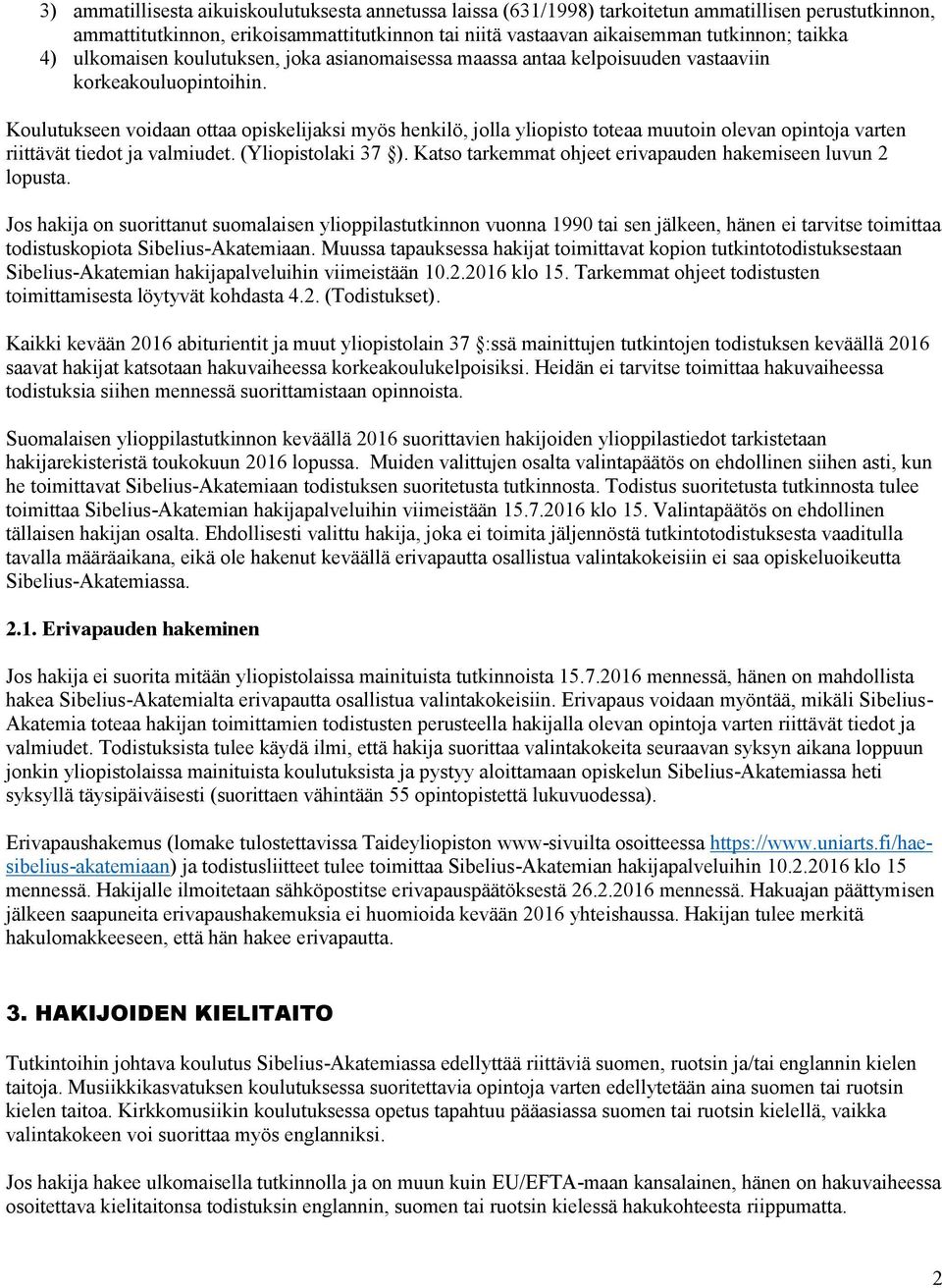 Koulutukseen voidaan ottaa opiskelijaksi myös henkilö, jolla yliopisto toteaa muutoin olevan opintoja varten riittävät tiedot ja valmiudet. (Yliopistolaki 37 ).