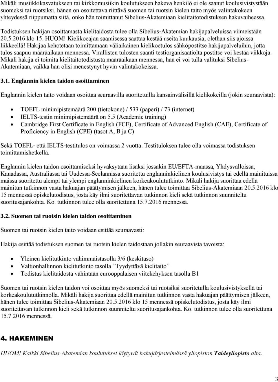 Todistuksen hakijan osoittamasta kielitaidosta tulee olla Sibelius-Akatemian hakijapalveluissa viimeistään 20.5.2016 klo 15. HUOM!