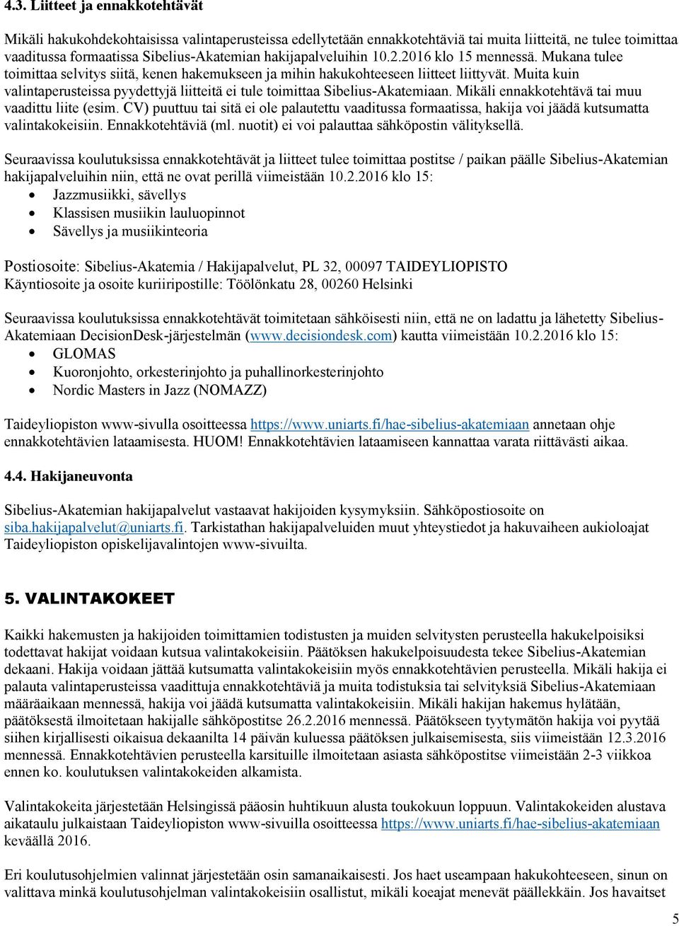 Muita kuin valintaperusteissa pyydettyjä liitteitä ei tule toimittaa Sibelius-Akatemiaan. Mikäli ennakkotehtävä tai muu vaadittu liite (esim.