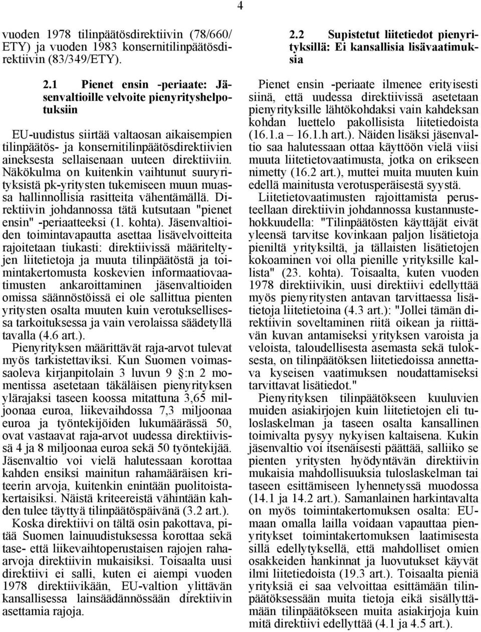 direktiiviin. Näkökulma on kuitenkin vaihtunut suuryrityksistä pk-yritysten tukemiseen muun muassa hallinnollisia rasitteita vähentämällä.