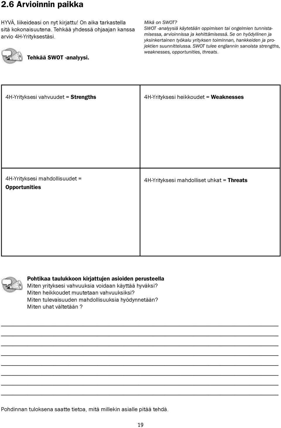 Se on hyödyllinen ja yksinkertainen työkalu yrityksen toiminnan, hankkeiden ja projektien suunnittelussa. SWOT tulee englannin sanoista strengths, weaknesses, opportunities, threats.