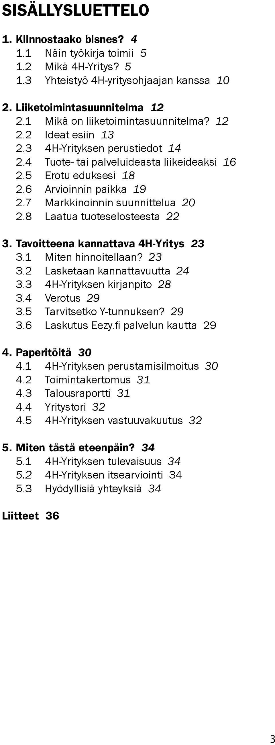 7 Markkinoinnin suunnittelua 20 2.8 Laatua tuoteselosteesta 22 3. Tavoitteena kannattava 4H-Yritys 23 3.1 Miten hinnoitellaan? 23 3.2 Lasketaan kannattavuutta 24 3.3 4H-Yrityksen kirjanpito 28 3.