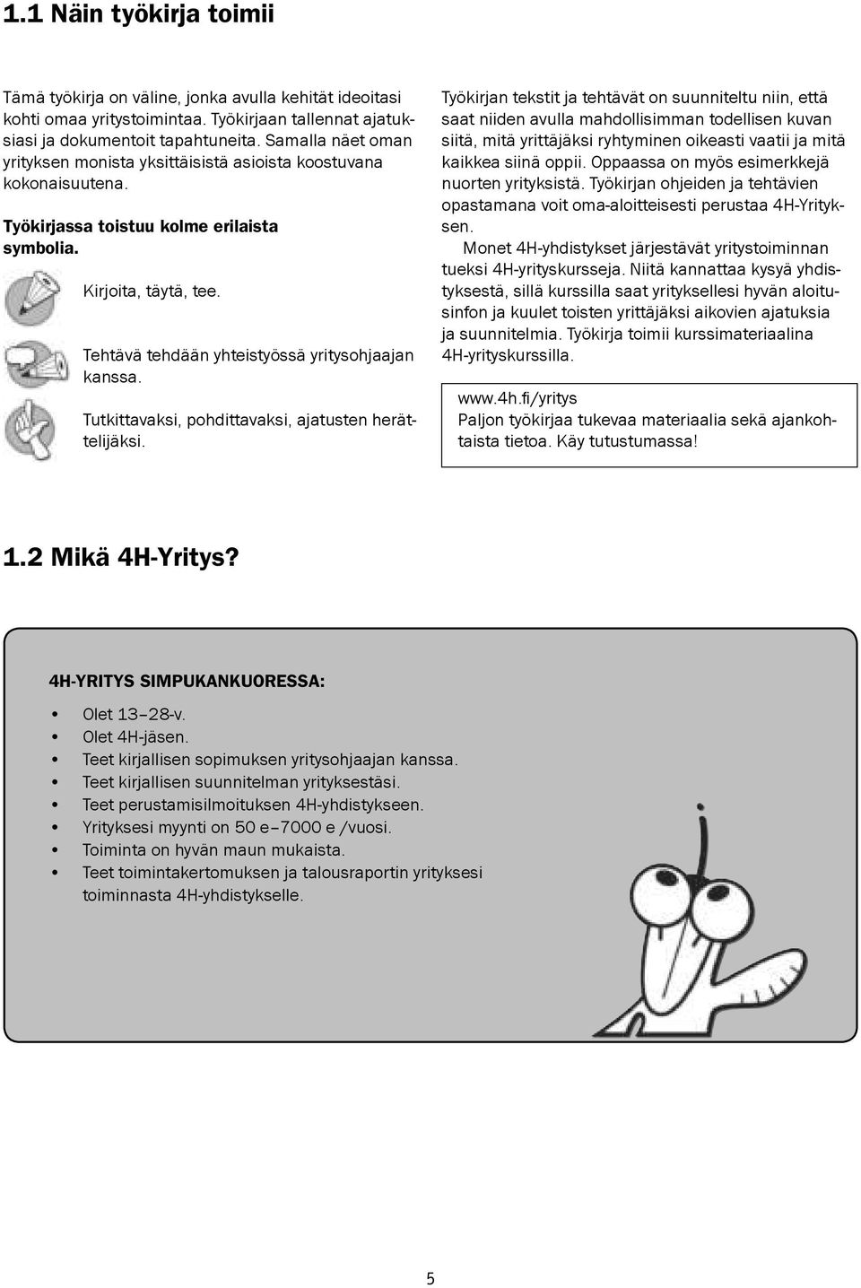 Tehtävä tehdään yhteistyössä yritysohjaajan kanssa. Tutkittavaksi, pohdittavaksi, ajatusten herättelijäksi.