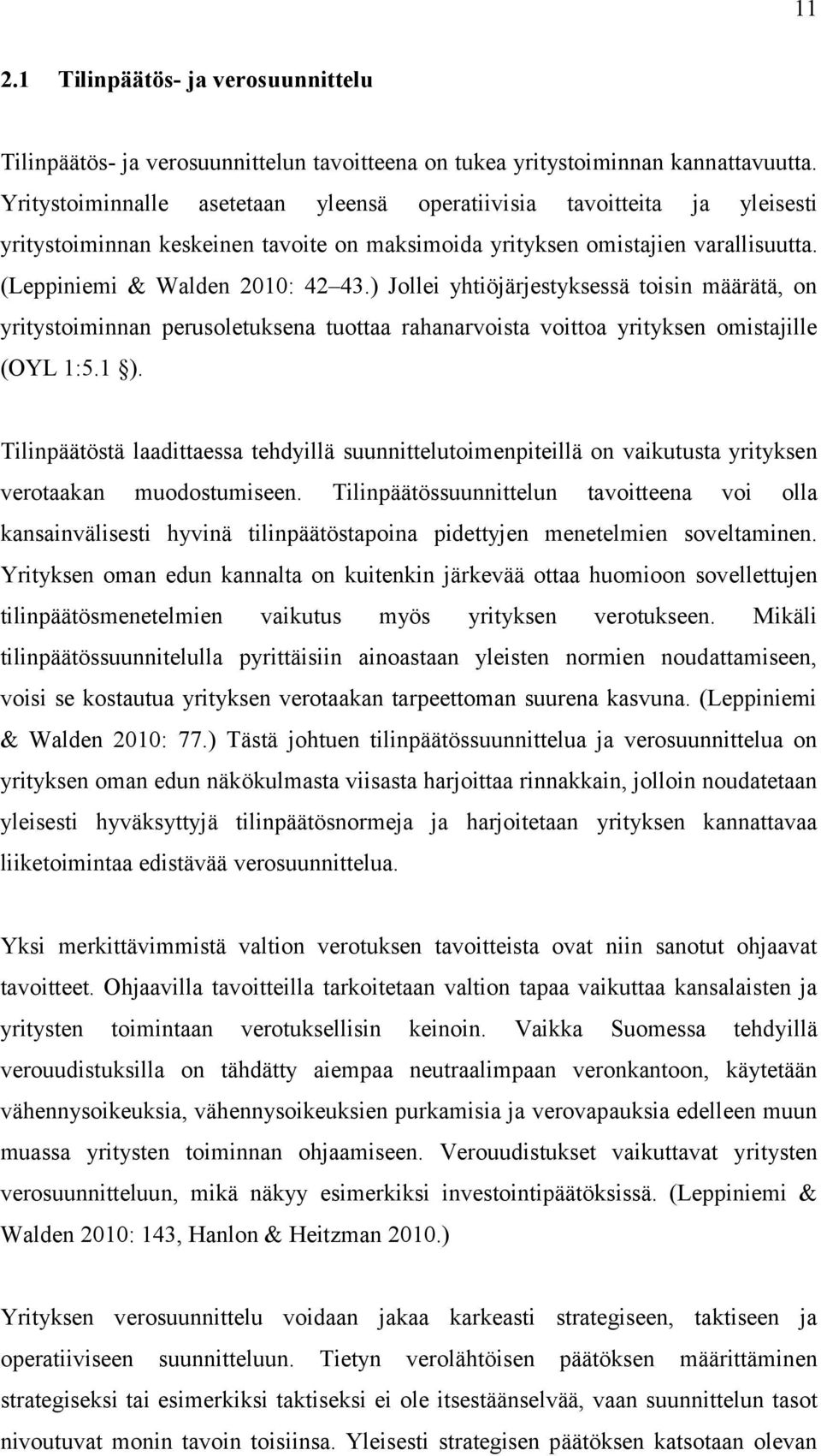 ) Jollei yhtiöjärjestyksessä toisin määrätä, on yritystoiminnan perusoletuksena tuottaa rahanarvoista voittoa yrityksen omistajille (OYL 1:5.1 ).