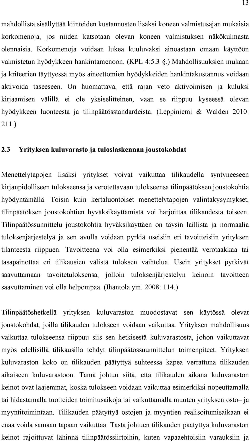 ) Mahdollisuuksien mukaan ja kriteerien täyttyessä myös aineettomien hyödykkeiden hankintakustannus voidaan aktivoida taseeseen.