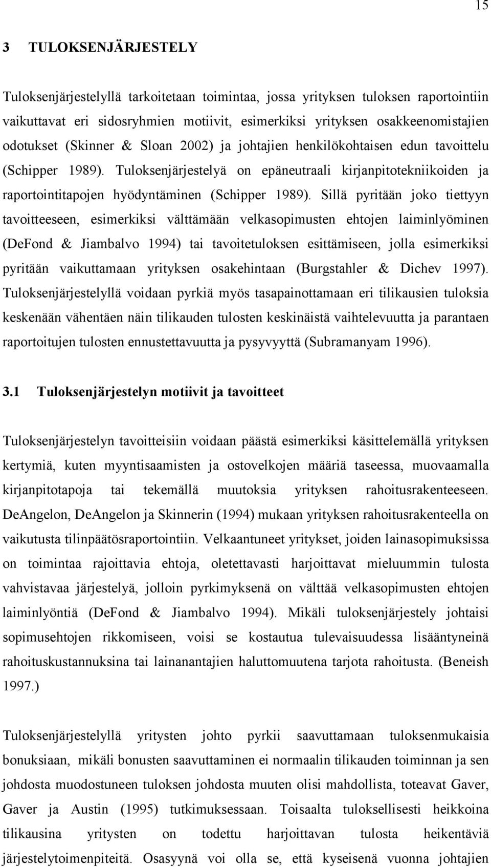 Sillä pyritään joko tiettyyn tavoitteeseen, esimerkiksi välttämään velkasopimusten ehtojen laiminlyöminen (DeFond & Jiambalvo 1994) tai tavoitetuloksen esittämiseen, jolla esimerkiksi pyritään