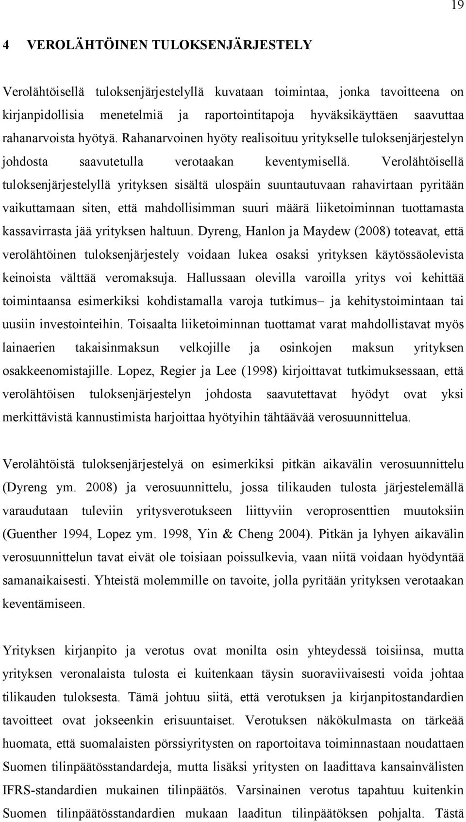 Verolähtöisellä tuloksenjärjestelyllä yrityksen sisältä ulospäin suuntautuvaan rahavirtaan pyritään vaikuttamaan siten, että mahdollisimman suuri määrä liiketoiminnan tuottamasta kassavirrasta jää