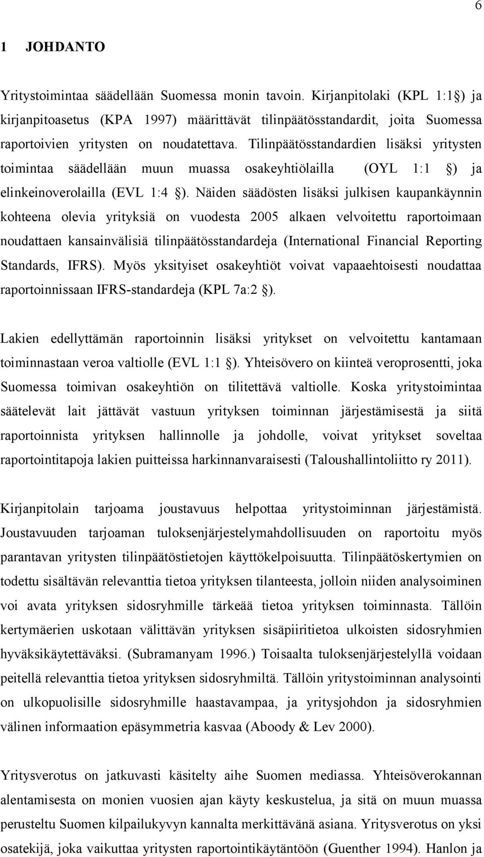 Tilinpäätösstandardien lisäksi yritysten toimintaa säädellään muun muassa osakeyhtiölailla (OYL 1:1 ) ja elinkeinoverolailla (EVL 1:4 ).