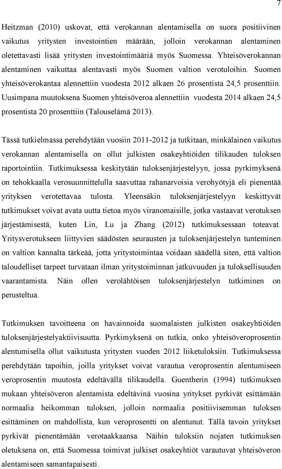 Uusimpana muutoksena Suomen yhteisöveroa alennettiin vuodesta 2014 alkaen 24,5 prosentista 20 prosenttiin (Talouselämä 2013).