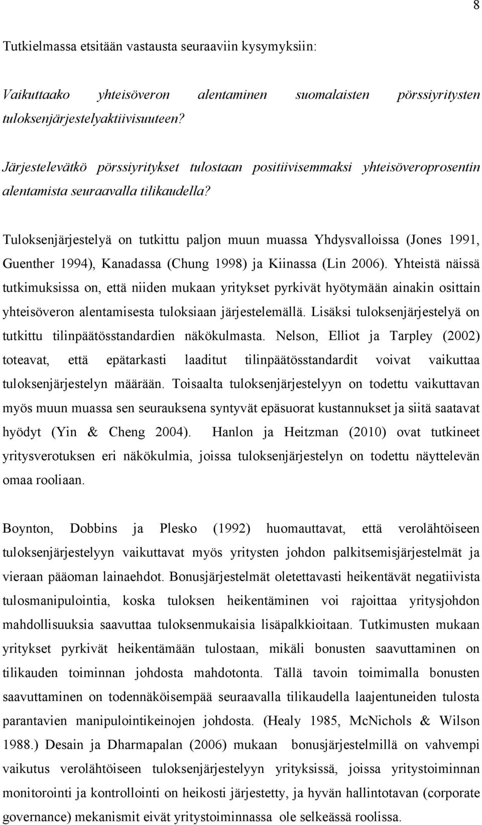 Tuloksenjärjestelyä on tutkittu paljon muun muassa Yhdysvalloissa (Jones 1991, Guenther 1994), Kanadassa (Chung 1998) ja Kiinassa (Lin 2006).